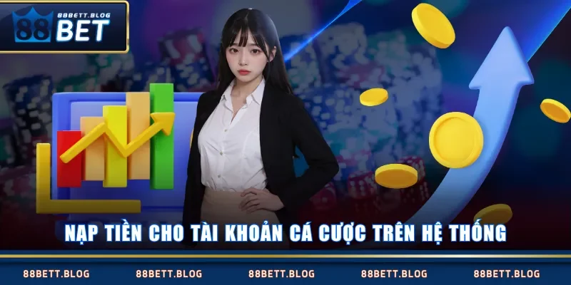 Nạp tiền cho tài khoản cá cược trên hệ thống