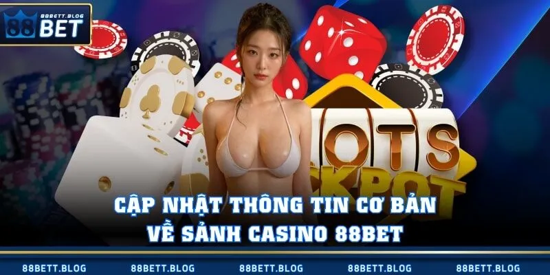Cập nhật thông tin cơ bản về sảnh Casino 88BET