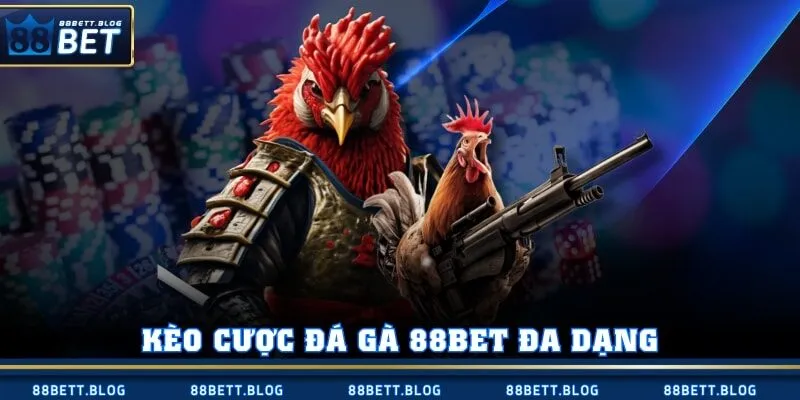 Kèo cược đá gà 88BET đa dạng