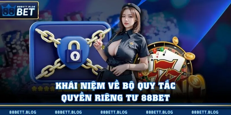 Khái niệm về bộ quy tắc quyền riêng tư 88BET
