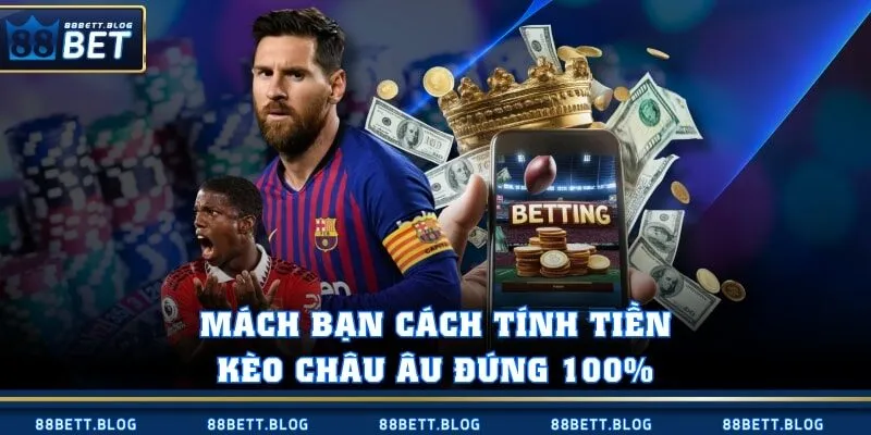 Mách bạn cách tính tiền kèo Châu Âu đúng 100%
