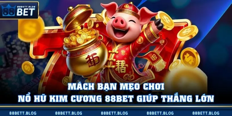 Mách bạn mẹo chơi nổ hũ kim cương 88BET giúp thắng lớn