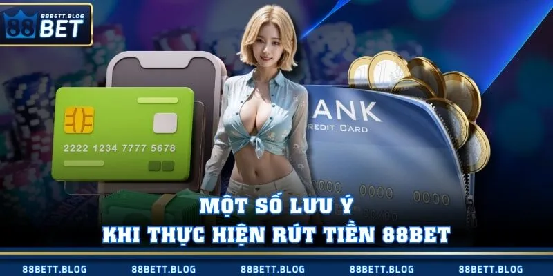 Một số lưu ý khi thực hiện rút tiền 88BET