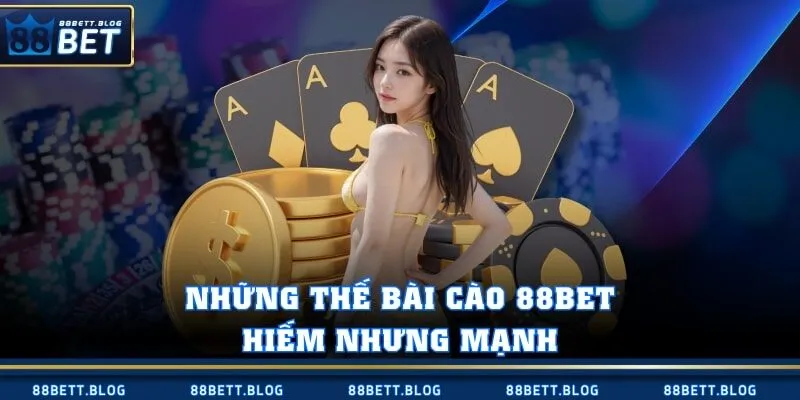 Những thế bài cào 88BET “hiếm nhưng mạnh”