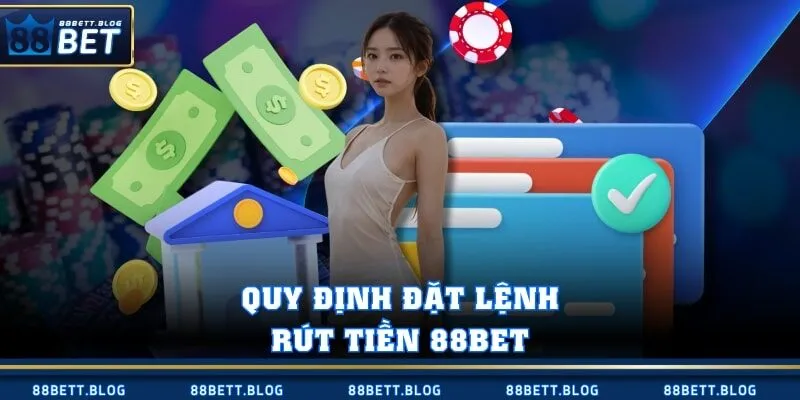 Quy định đặt lệnh rút tiền 88BET