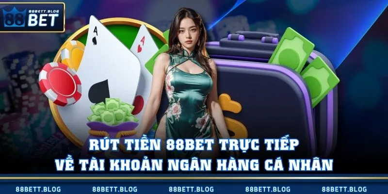 Rút tiền 88BET trực tiếp về tài khoản ngân hàng cá nhân
