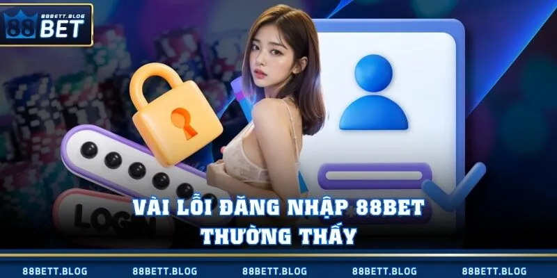 Vài lỗi đăng nhập 88BET thường thấy