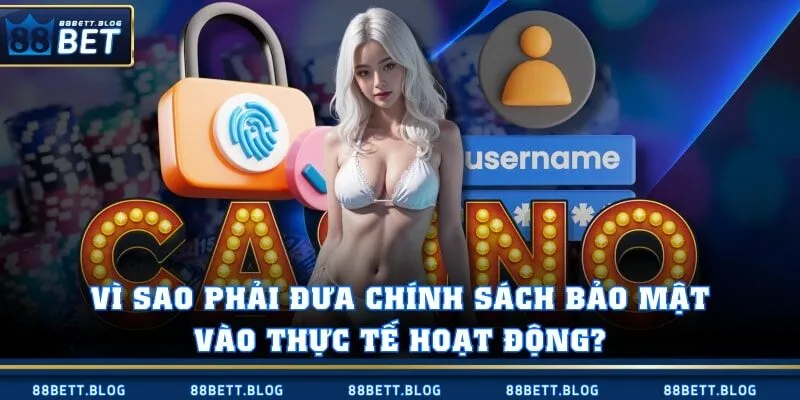 Vì sao phải đưa chính sách bảo mật vào thực tế hoạt động?